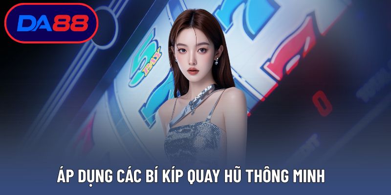 Áp dụng các bí kíp quay hũ thông minh để gia tăng tỷ lệ thắng