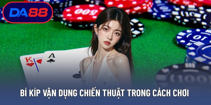 Bí kíp vận dụng chiến thuật trong cách chơi blackjack hay