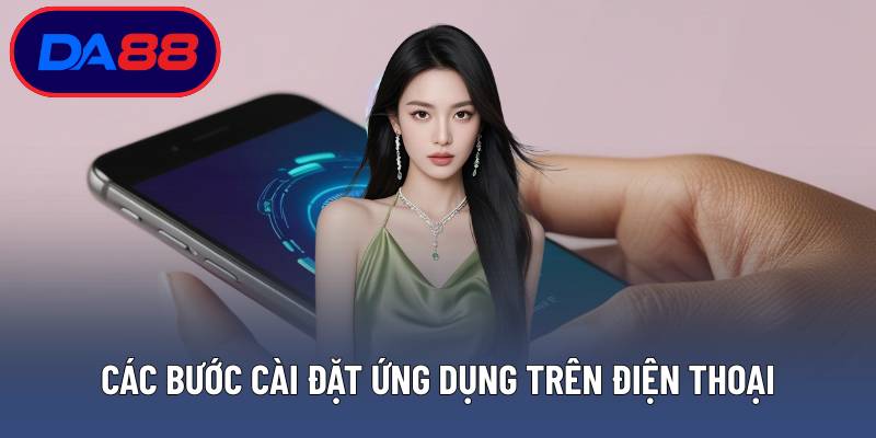 Các bước cài đặt ứng dụng trên điện thoại