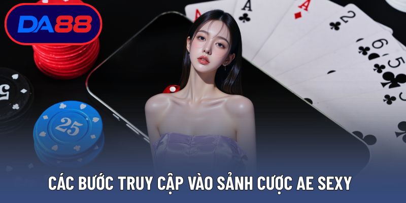 Các bước truy cập vào sảnh cược Ae Sexy DA88 nhanh chóng