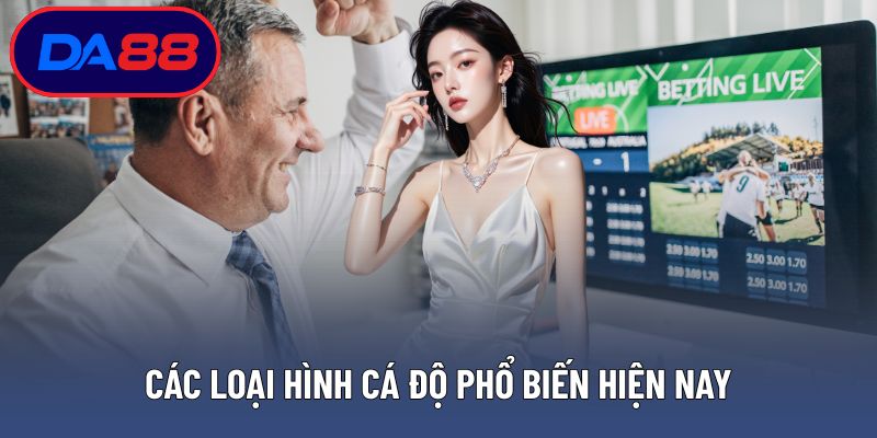 Các loại hình cá độ phổ biến hiện nay