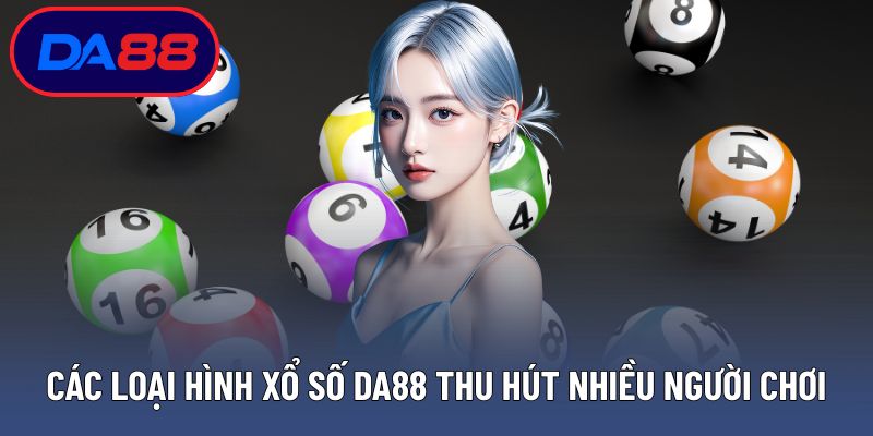 Các loại hình xổ số DA88 thu hút nhiều người chơi