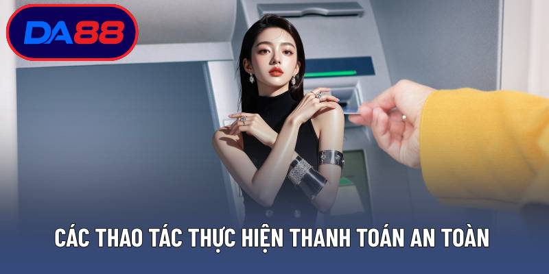 Các thao tác thực hiện thanh toán an toàn 