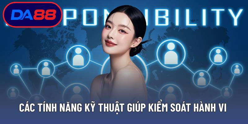 Các tính năng kỹ thuật giúp kiểm soát hành vi 