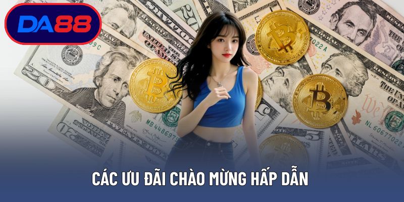 Các ưu đãi chào mừng hấp dẫn dành riêng cho thành viên mới