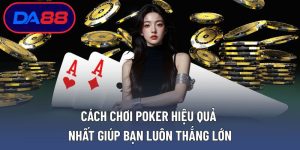 Cách Chơi Poker Hiệu Quả