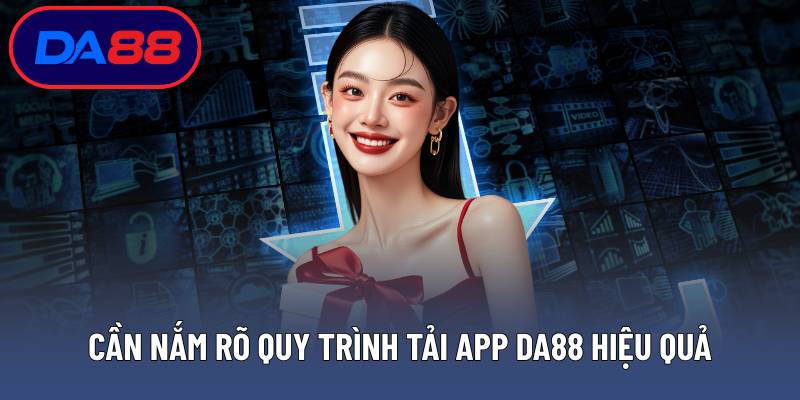 Cần nắm rõ quy trình tải app DA88 hiệu quả