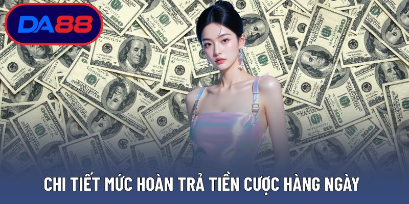 Chi tiết mức hoàn trả tiền cược hàng ngày
