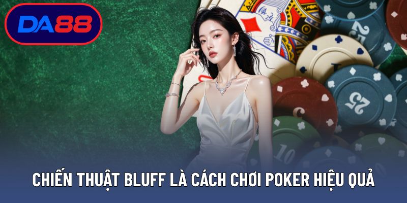Chiến thuật bluff là cách chơi poker hiệu quả cần sự tinh tế cao