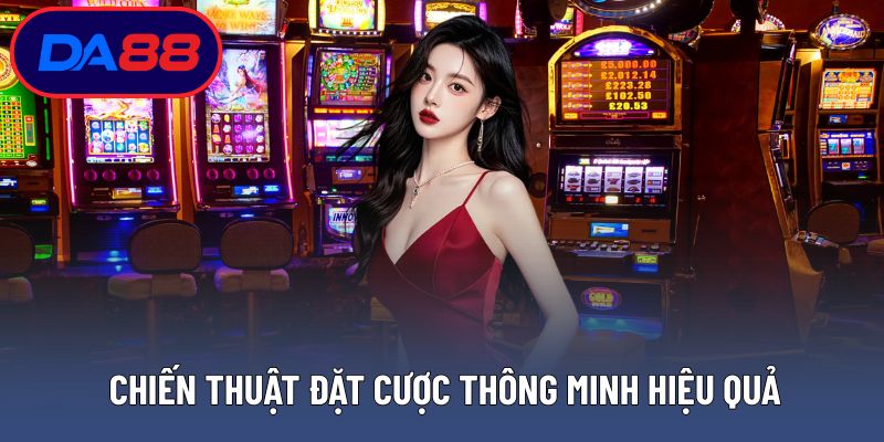 Chiến thuật đặt cược thông minh hiệu quả