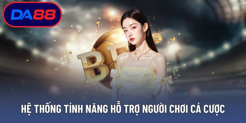 Hệ thống tính năng hỗ trợ người chơi cá cược trực tuyến