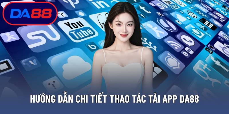 Hướng dẫn chi tiết thao tác tải app DA88