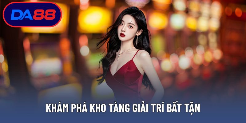 Khám phá kho tàng giải trí bất tận