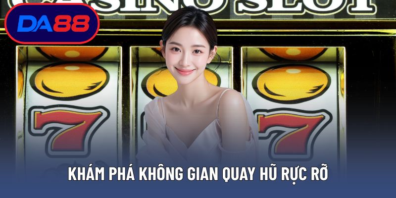 Khám phá không gian quay hũ rực rỡ