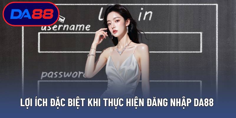 Lợi ích đặc biệt khi thực hiện đăng nhập DA88 