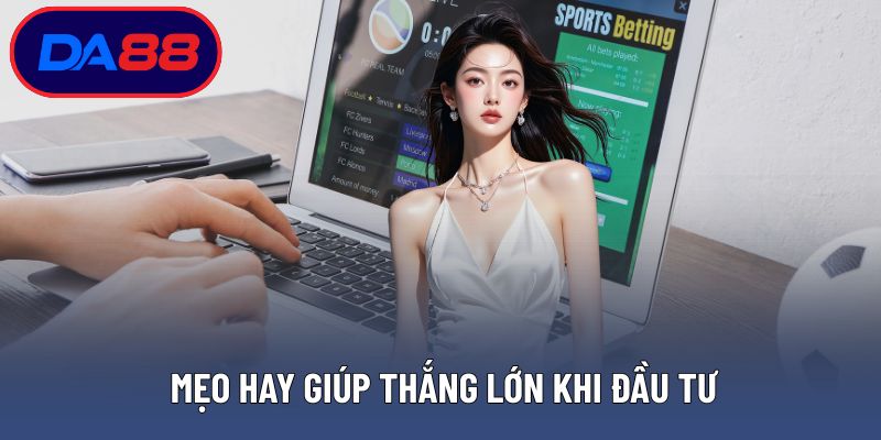 Mẹo hay giúp thắng lớn khi đầu tư
