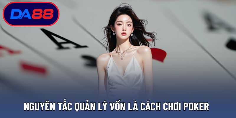 Nguyên tắc quản lý vốn là cách chơi poker sống còn