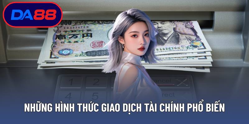 Những hình thức giao dịch tài chính phổ biến