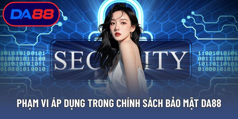 Phạm vi áp dụng trong chính sách bảo mật DA88