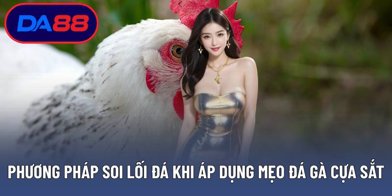 Phương pháp soi lối đá khi áp dụng mẹo đá gà cựa sắt