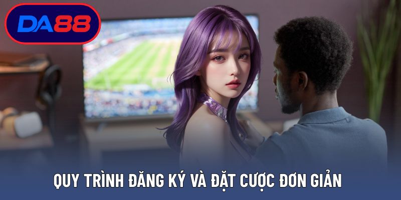 Quy trình đăng ký và đặt cược đơn giản cho thành viên mới