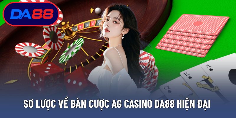 Sơ lược về bàn cược AG casino DA88 hiện đại sắc nét