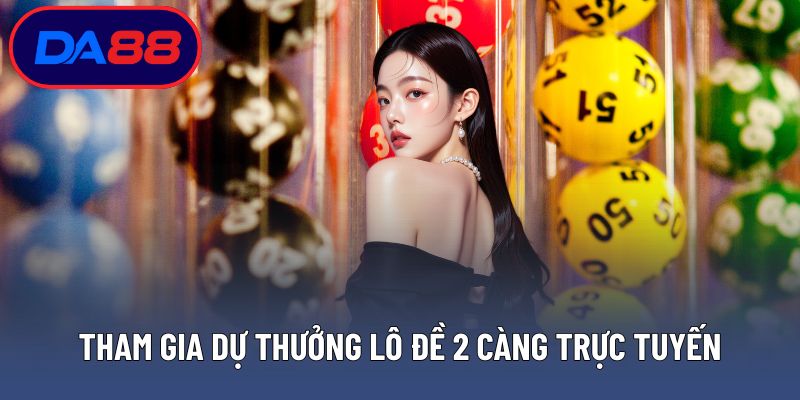 Tham gia dự thưởng lô đề 2 càng trực tuyến