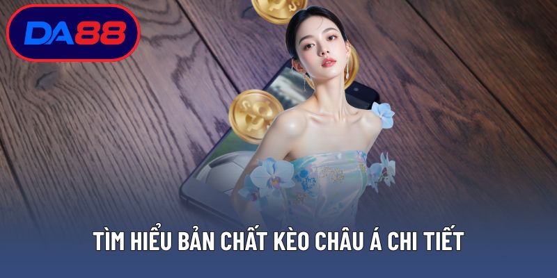 Tìm hiểu bản chất kèo châu Á chi tiết