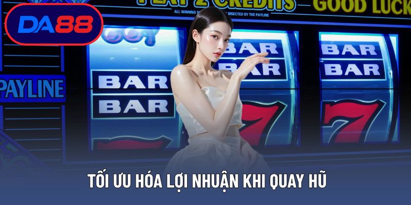 Tối ưu hóa lợi nhuận khi quay hũ