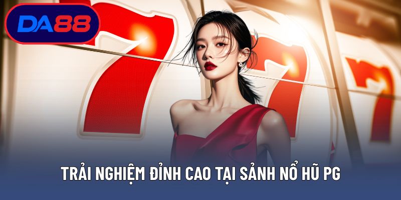 Trải nghiệm đỉnh cao tại sảnh nổ hũ PG