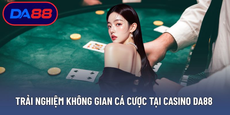 Trải nghiệm không gian cá cược tại casino DA88 đẳng cấp