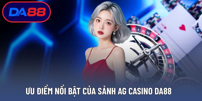Ưu điểm nổi bật của sảnh AG casino DA88 trực tuyến